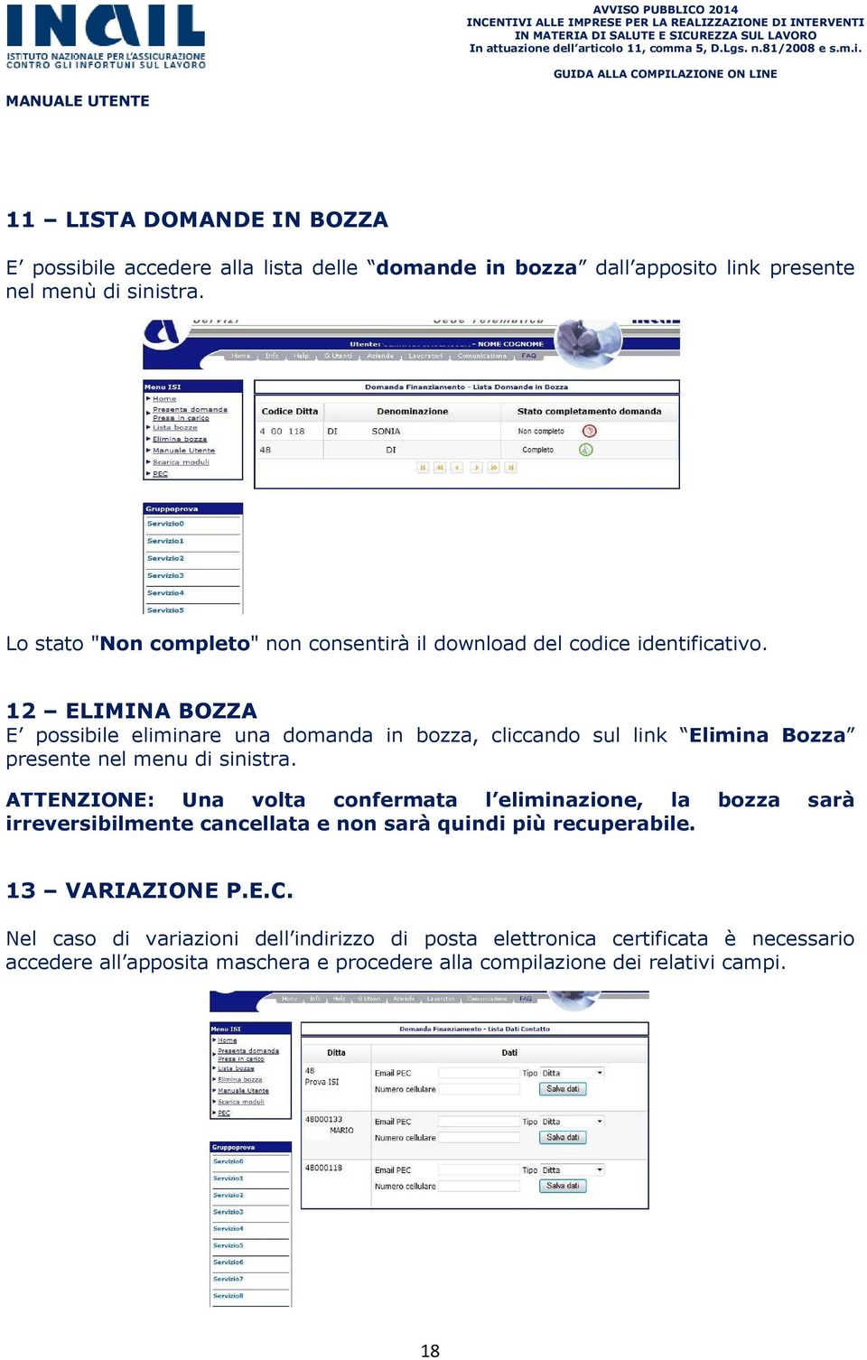 12 ELIMINA BOZZA E possibile eliminare una domanda in bozza, cliccando sul link Elimina Bozza presente nel menu di sinistra.