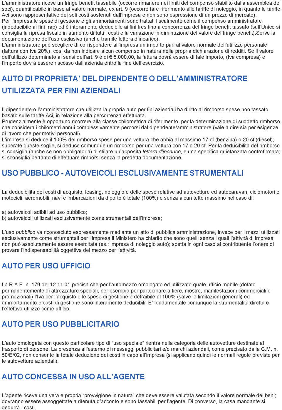 Per l impresa le spese di gestione e gli ammortamenti sono trattati fiscalmente come il compenso amministratore (indeducibile ai fini Irap) ed è interamente deducibile ai fini Ires fino a concorrenza