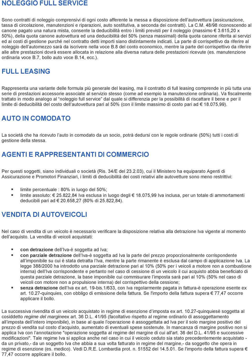 615,20 x 50%), della quota canone autovettura ed una deducibilità del 50% (senza massimali) della quota canone riferita ai servizi ed ai costi di gestione purché nel contratto detti importi siano