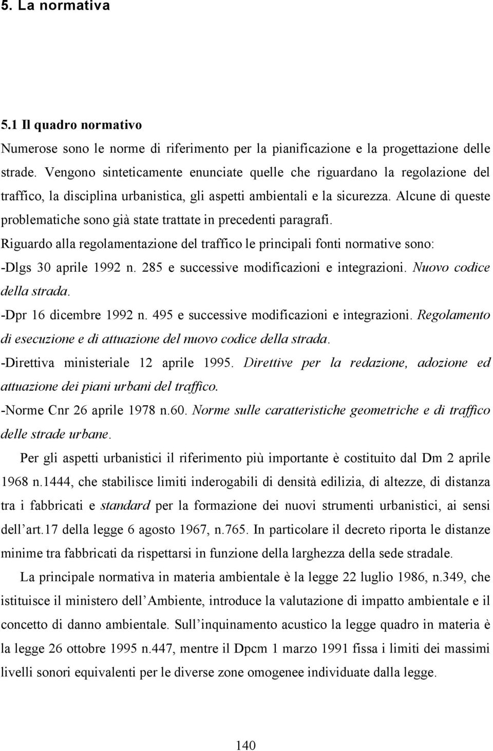 Alcune di queste problematiche sono già state trattate in precedenti paragrafi. Riguardo alla regolamentazione del traffico le principali fonti normative sono: -Dlgs 30 aprile 1992 n.