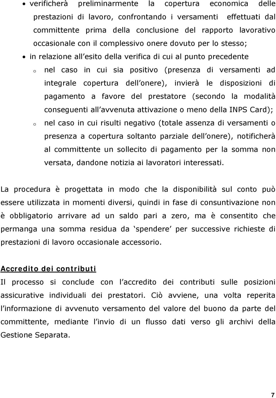 invierà le disposizioni di pagamento a favore del prestatore (secondo la modalità conseguenti all avvenuta attivazione o meno della INPS Card); nel caso in cui risulti negativo (totale assenza di