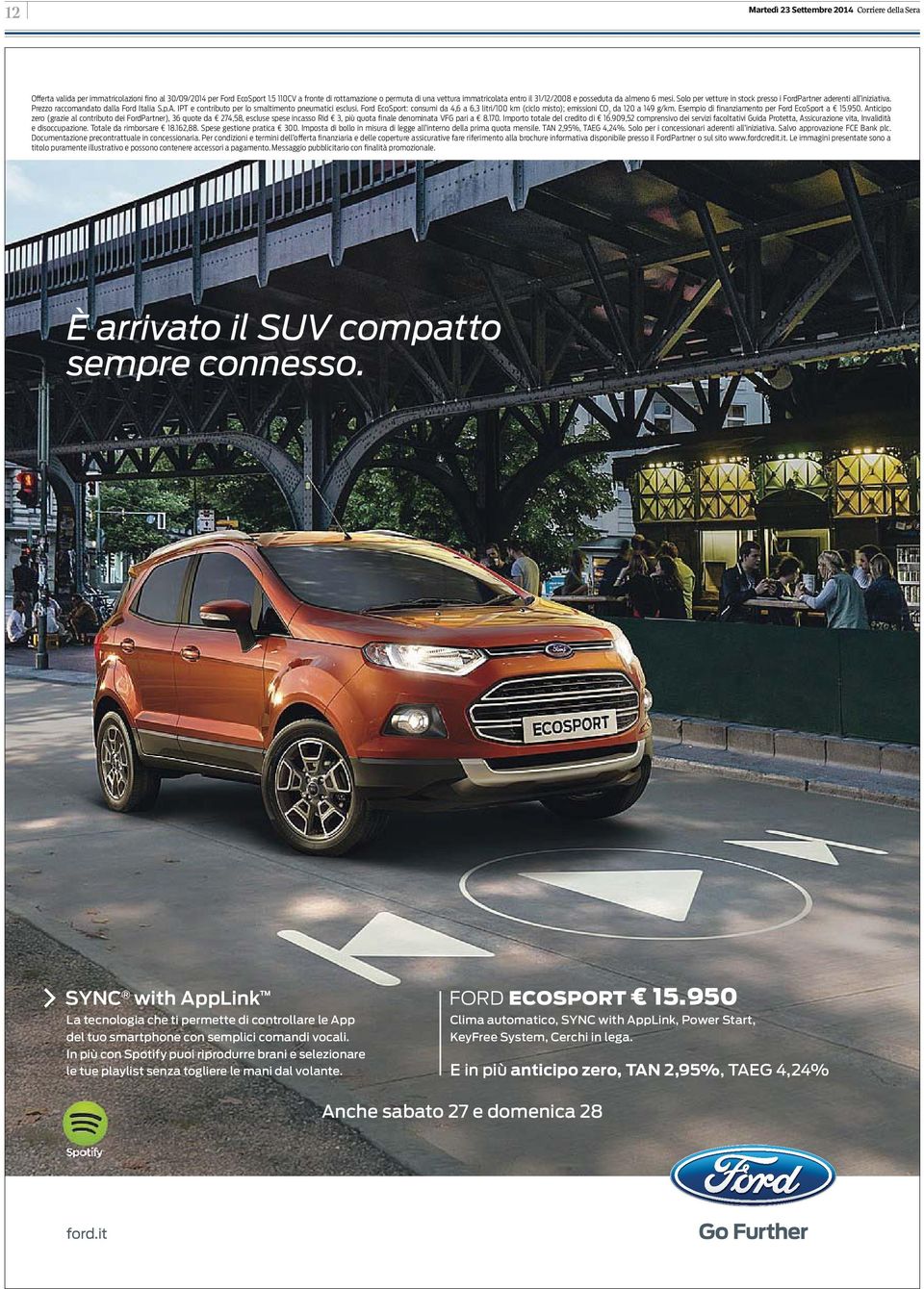 Prezzo raccomandato dalla Ford Italia S.p.A. IPT e contributo per lo smaltimento pneumatici esclusi. Ford EcoSport: consumi da 4,6 a 6,3 litri/100 km (ciclo misto); emissioni CO 2 da 120 a 149 g/km.
