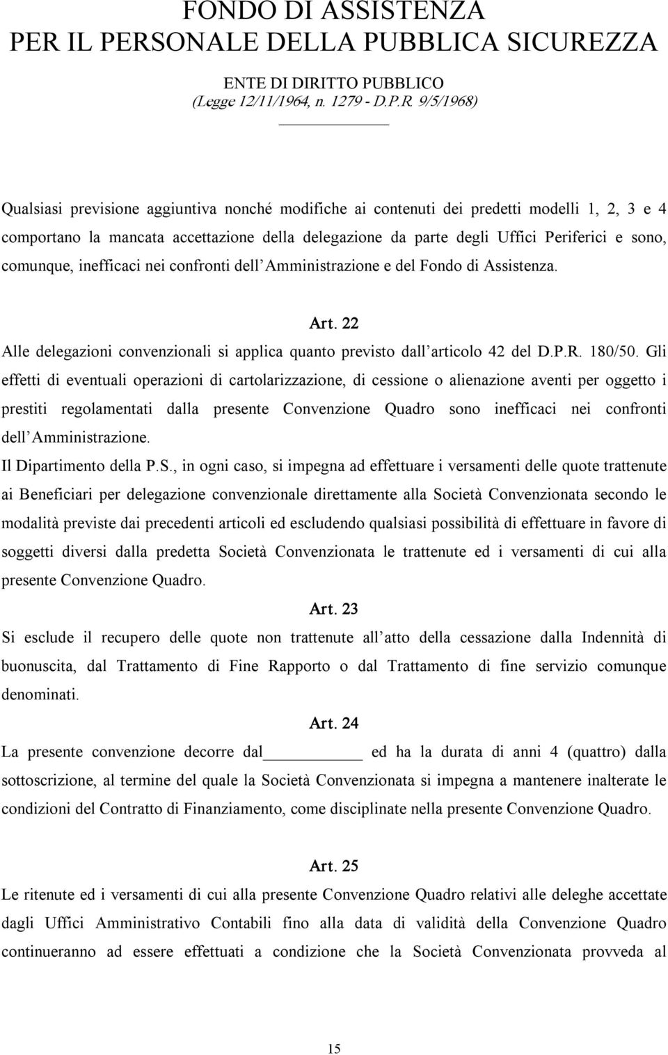 Gli effetti di eventuali operazioni di cartolarizzazione, di cessione o alienazione aventi per oggetto i prestiti regolamentati dalla presente Convenzione Quadro sono inefficaci nei confronti dell