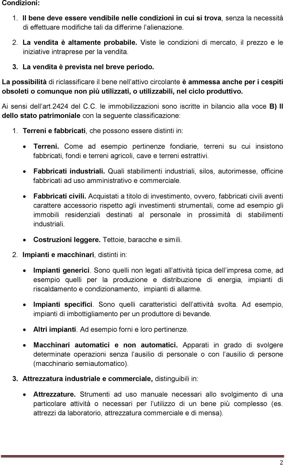 La possibilità di riclassificare il bene nell attivo circolante è ammessa anche per i cespiti obsoleti o comunque non più utilizzati, o utilizzabili, nel ciclo produttivo. Ai sensi dell art.