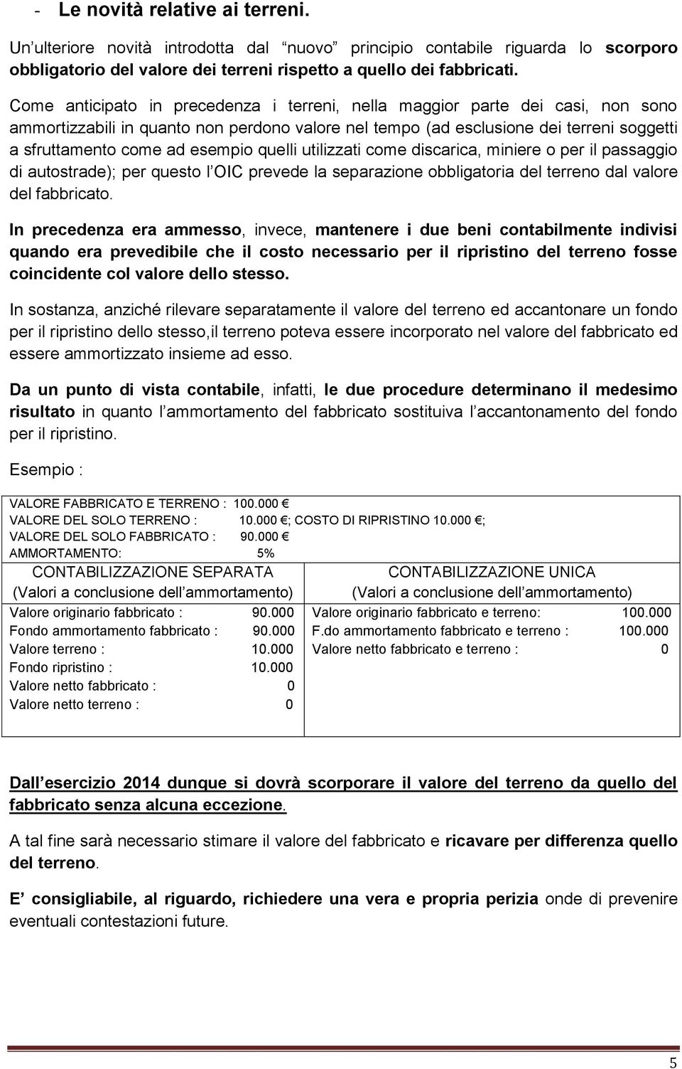 esempio quelli utilizzati come discarica, miniere o per il passaggio di autostrade); per questo l OIC prevede la separazione obbligatoria del terreno dal valore del fabbricato.