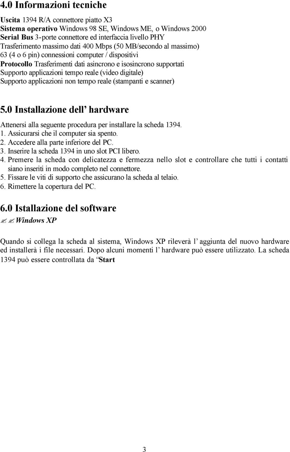 (video digitale) Supporto applicazioni non tempo reale (stampanti e scanner) 5.0 Installazione dell hardware Attenersi alla seguente procedura per installare la scheda 13