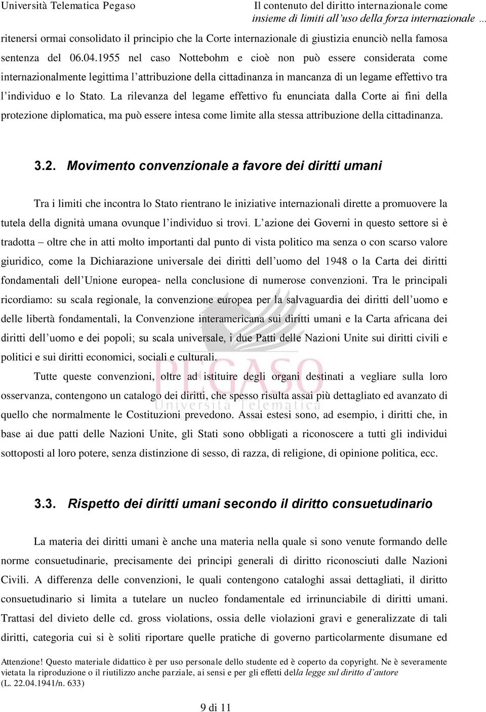 La rilevanza del legame effettivo fu enunciata dalla Corte ai fini della protezione diplomatica, ma può essere intesa come limite alla stessa attribuzione della cittadinanza. 3.2.