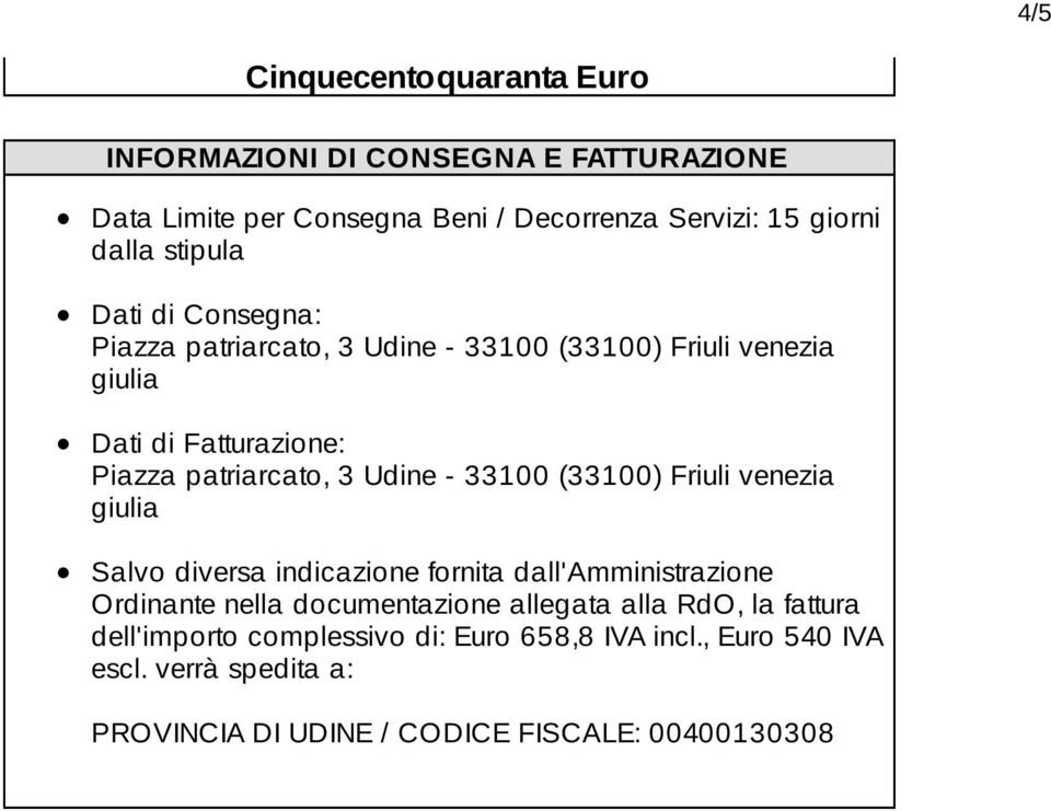 - 33100 (33100) Friuli venezia giulia Salvo diversa indicazione fornita dall'amministrazione Ordinante nella documentazione allegata alla