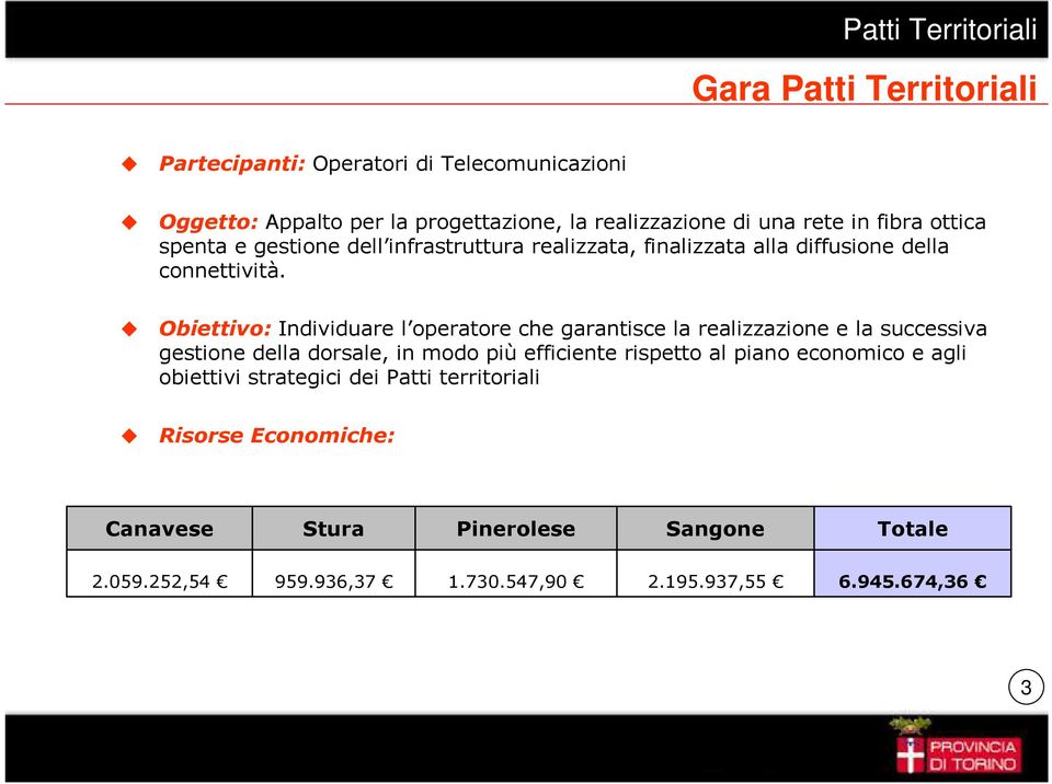 Obiettivo: Individuare l operatore che garantisce la realizzazione e la successiva gestione della dorsale, in modo più efficiente rispetto al