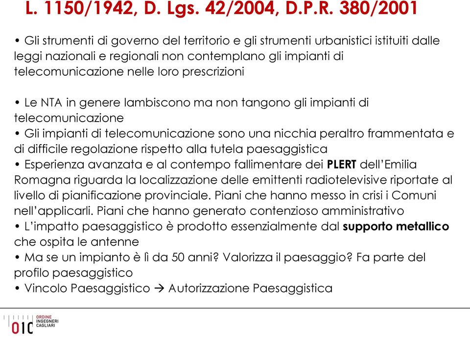 NTA in genere lambiscono ma non tangono gli impianti di telecomunicazione Gli impianti di telecomunicazione sono una nicchia peraltro frammentata e di difficile regolazione rispetto alla tutela