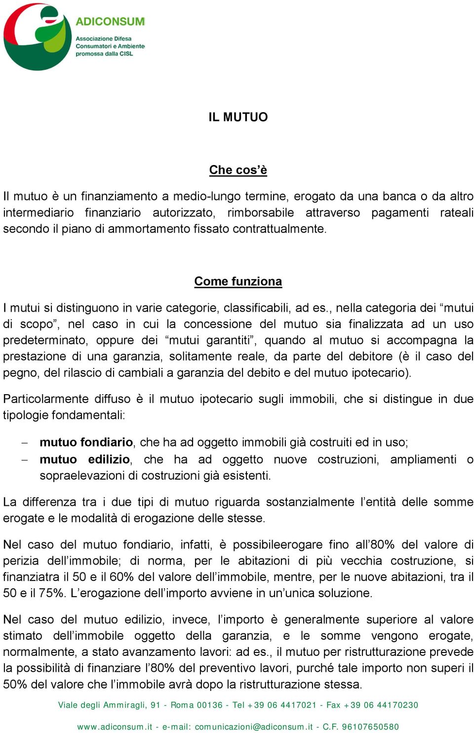 , nella categoria dei mutui di scopo, nel caso in cui la concessione del mutuo sia finalizzata ad un uso predeterminato, oppure dei mutui garantiti, quando al mutuo si accompagna la prestazione di