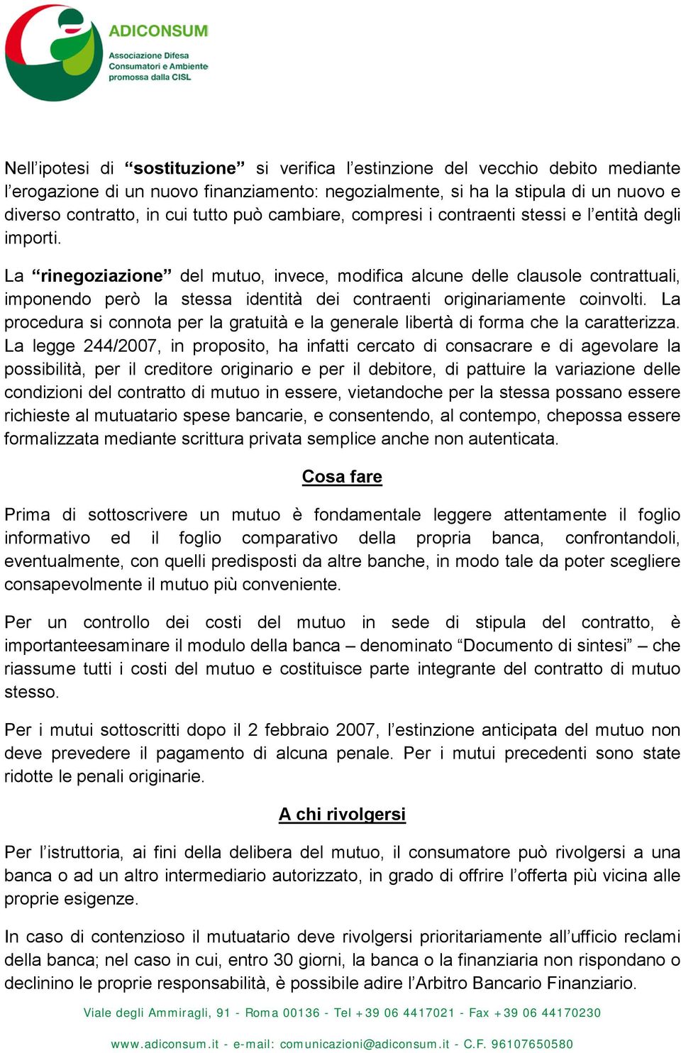 La rinegoziazione del mutuo, invece, modifica alcune delle clausole contrattuali, imponendo però la stessa identità dei contraenti originariamente coinvolti.