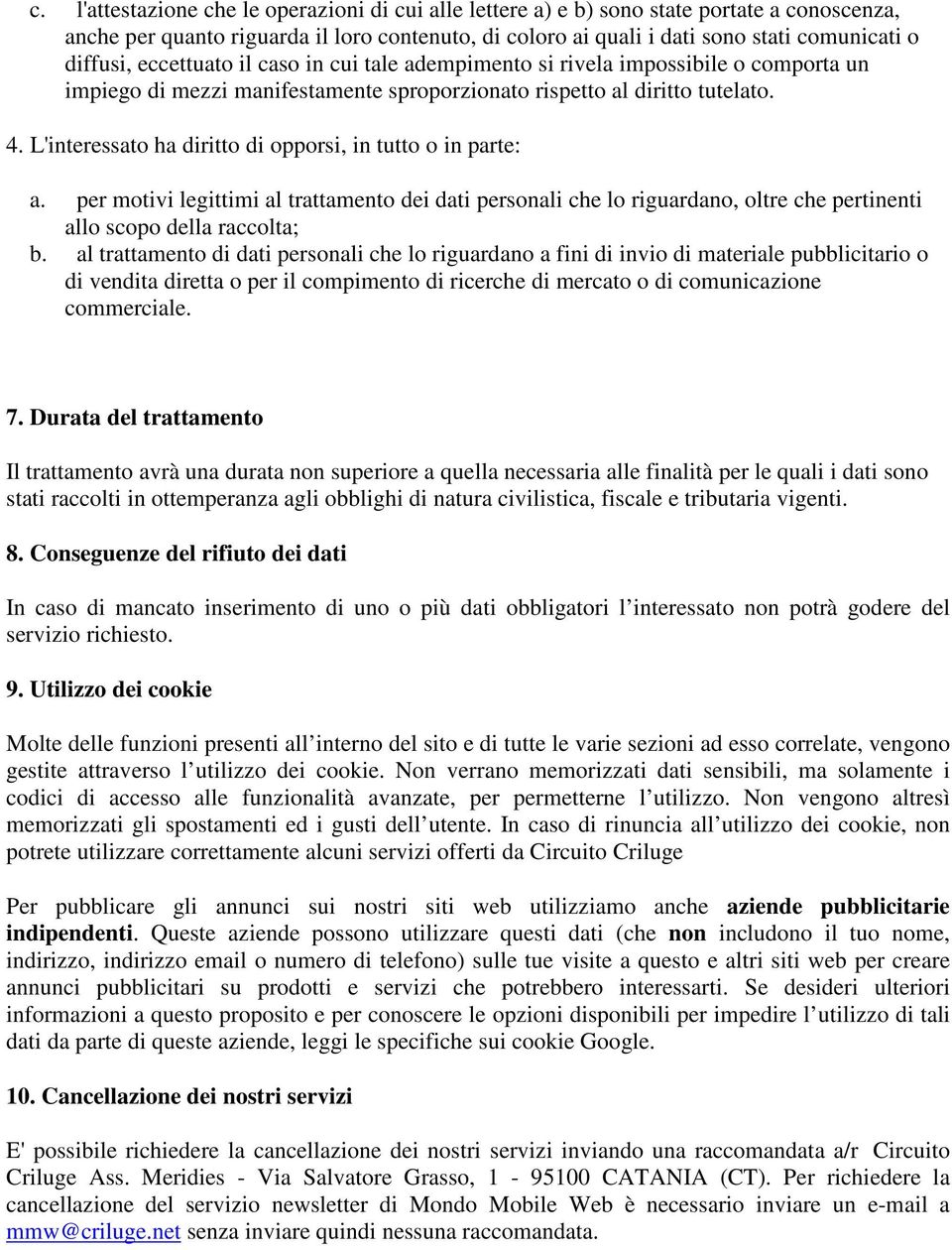 L'interessato ha diritto di opporsi, in tutto o in parte: a. per motivi legittimi al trattamento dei dati personali che lo riguardano, oltre che pertinenti allo scopo della raccolta; b.