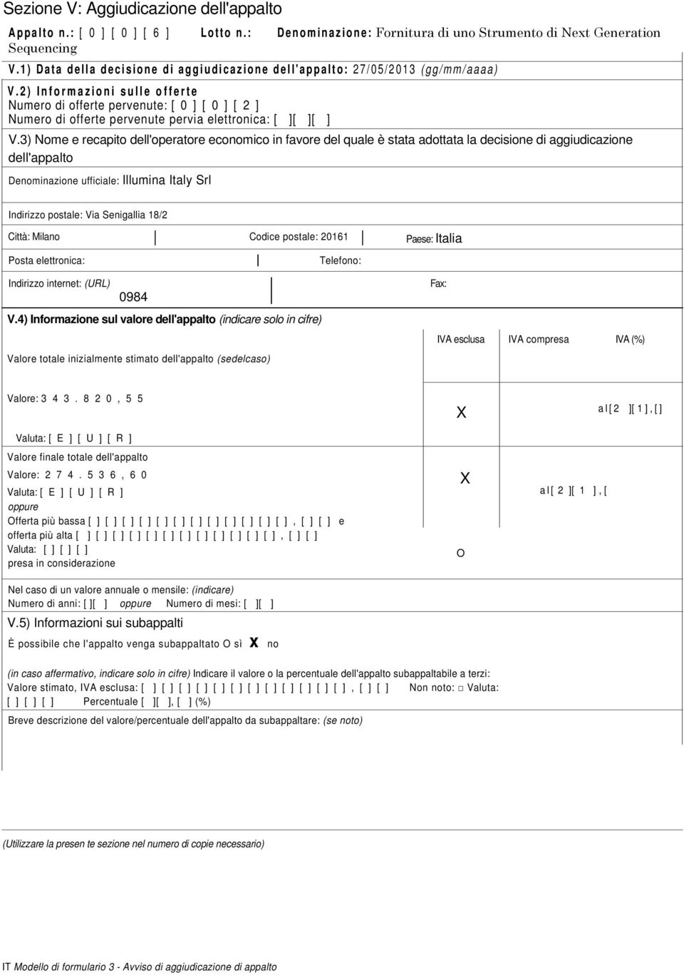 2 ) I n f o r m a z i o n i s u l l e o f f e r t e Numero di offerte pervenute: [ 0 ] [ 0 ] [ 2 ] Numero di offerte pervenute pervia elettronica: [ ][ ][ ] V.