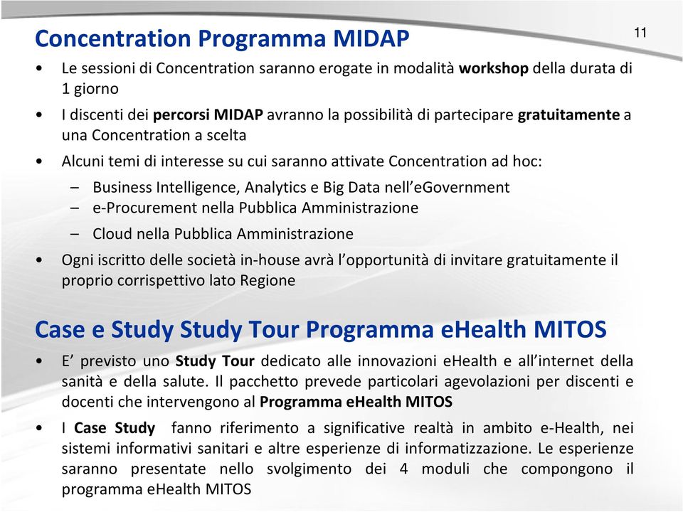 Pubblica Amministrazione Cloud nella Pubblica Amministrazione Ogni iscritto delle società in-house avrà l opportunità di invitare gratuitamente il proprio corrispettivo lato Regione Case e Study