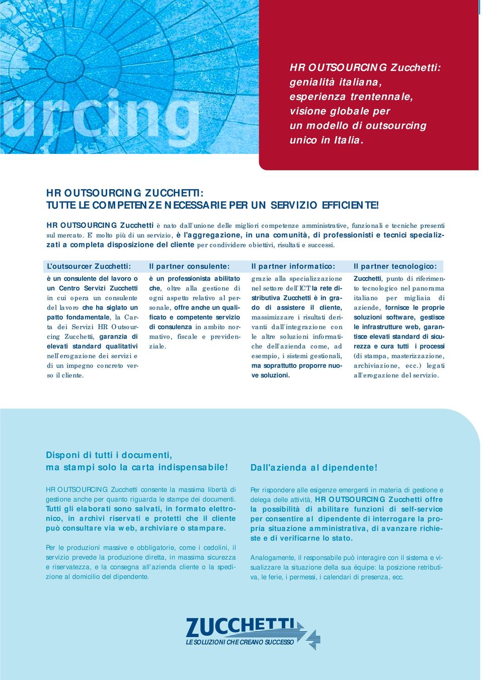 HR OUTSOURCING Zucchetti è nato dall'unione delle migliori competenze amministrative, funzionali e tecniche presenti sul mercato.