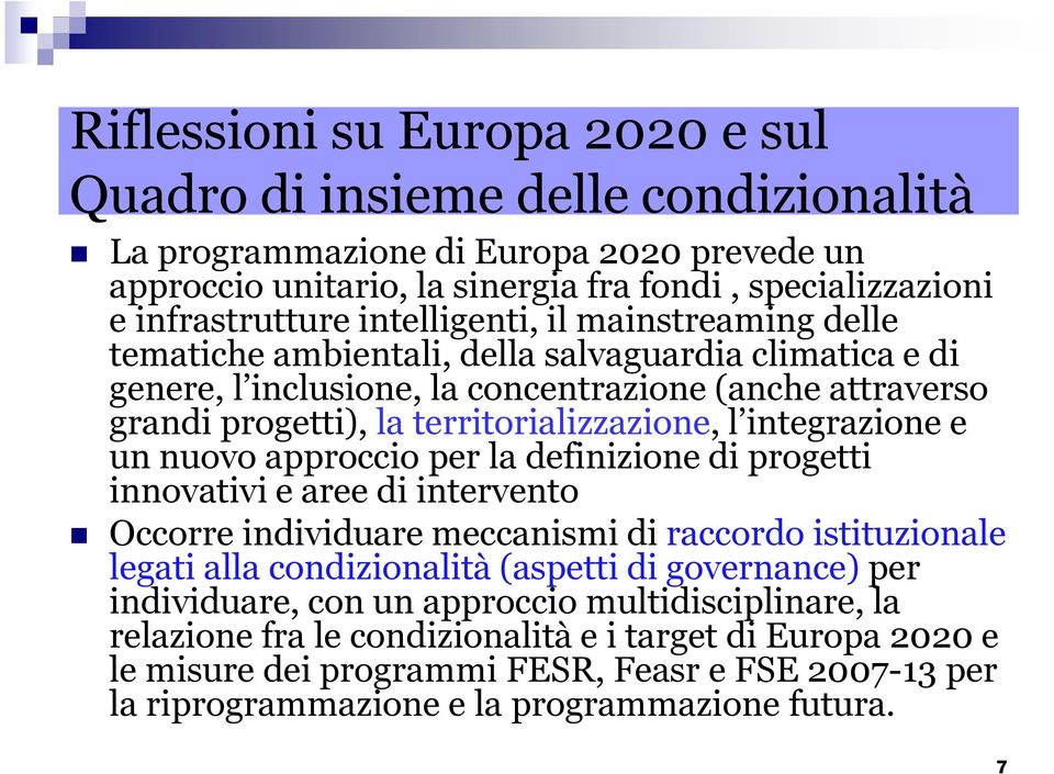 integrazione e un nuovo approccio per la definizione di progetti innovativi e aree di intervento Occorre individuare meccanismi di raccordo istituzionale legati alla condizionalità (aspetti di