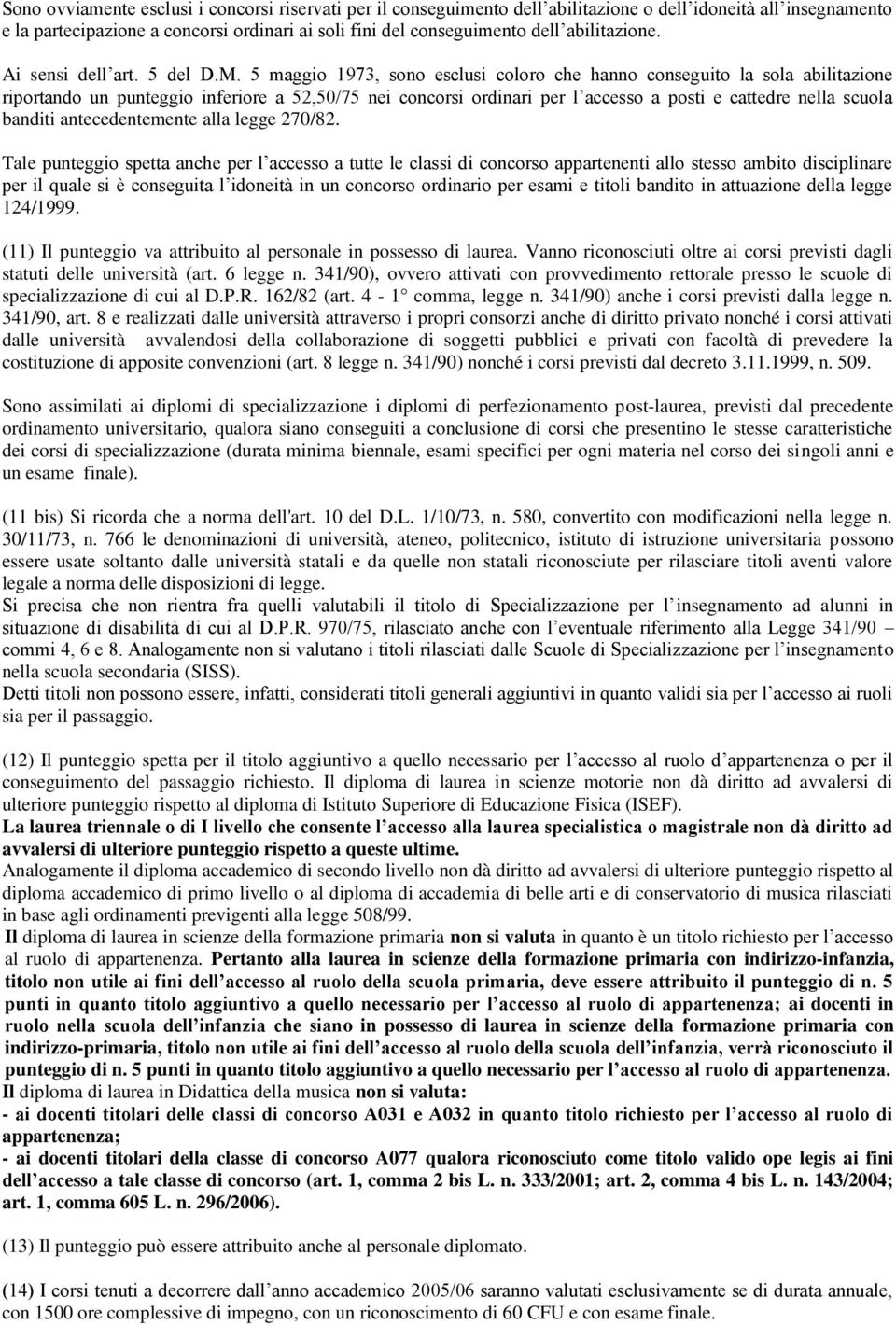 5 maggio 1973, sono esclusi coloro che hanno conseguito la sola abilitazione riportando un punteggio inferiore a 52,50/75 nei concorsi ordinari per l accesso a posti e cattedre nella scuola banditi