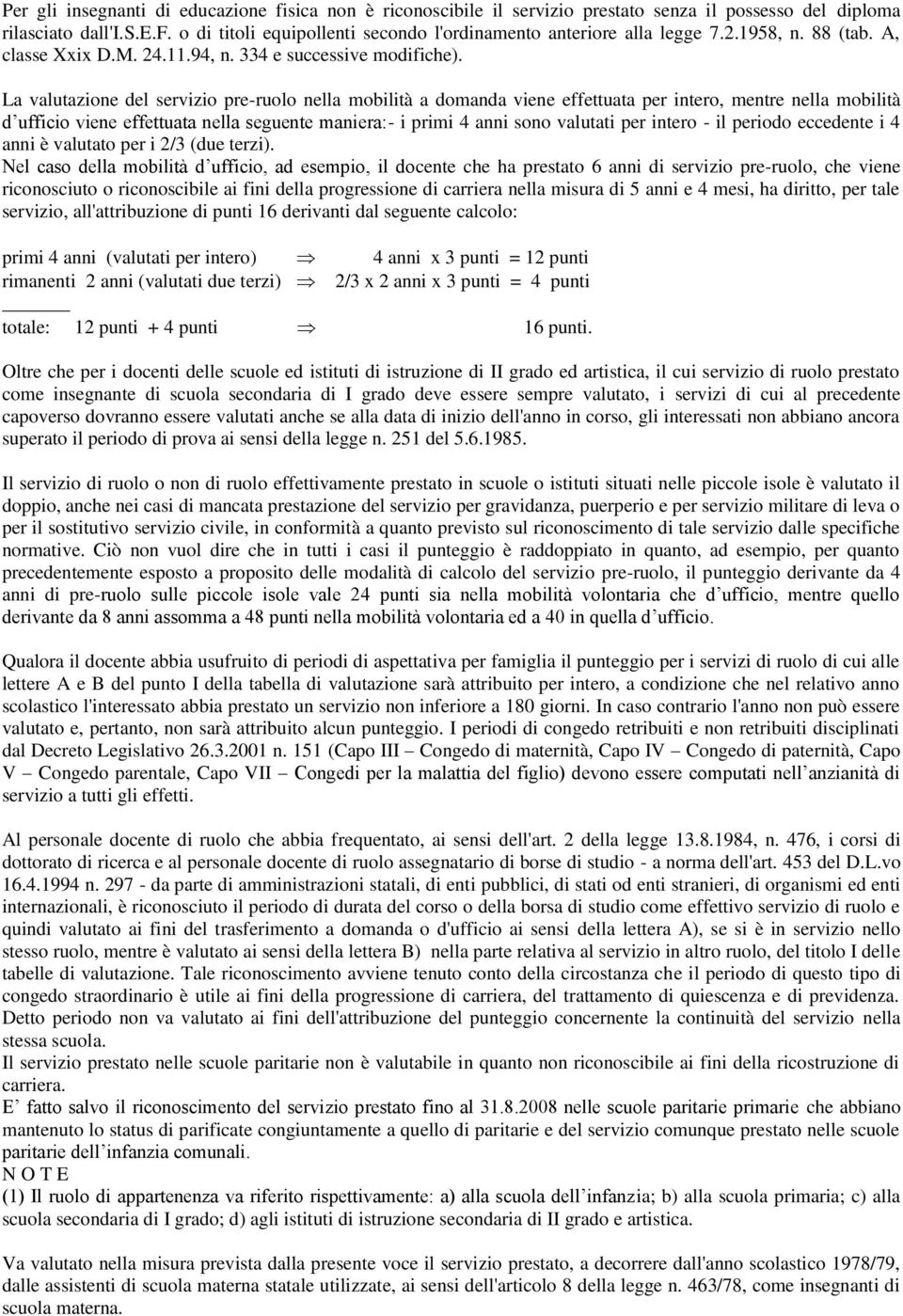 La valutazione del servizio pre-ruolo nella mobilità a domanda viene effettuata per intero, mentre nella mobilità d ufficio viene effettuata nella seguente maniera:- i primi 4 anni sono valutati per