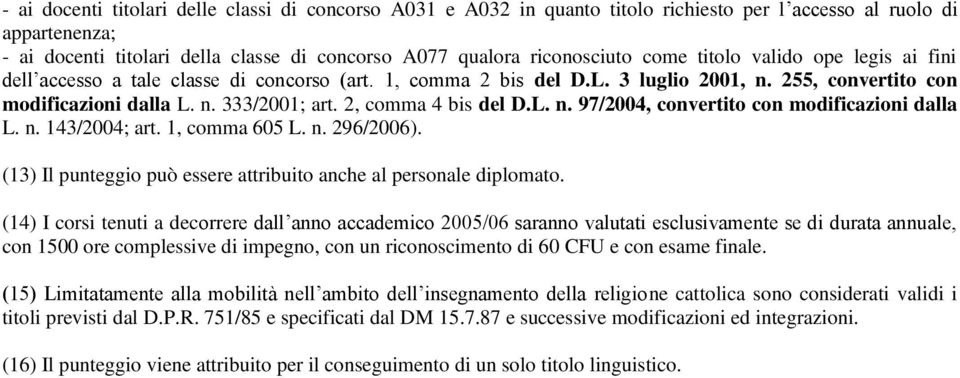 2, comma 4 bis del D.L. n. 97/2004, convertito con modificazioni dalla L. n. 143/2004; art. 1, comma 605 L. n. 296/2006). (13) Il punteggio può essere attribuito anche al personale diplomato.