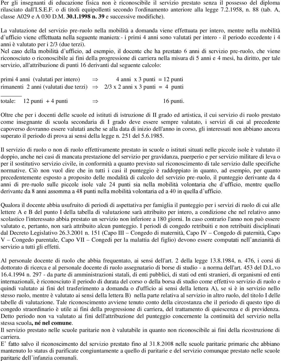 La valutazione del servizio pre-ruolo nella mobilità a domanda viene effettuata per intero, mentre nella mobilità d ufficio viene effettuata nella seguente maniera:- i primi 4 anni sono valutati per