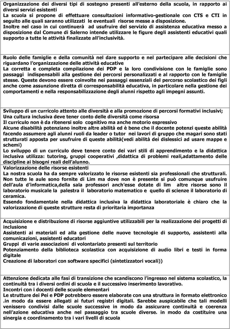 Iltre nel caso in cui continuerà ad usufruire del servizio di asstenza educativa messo a dispozione dal Comune di Saler intende utilizzare le figure degli asstenti educativi quali supporto a tutte le