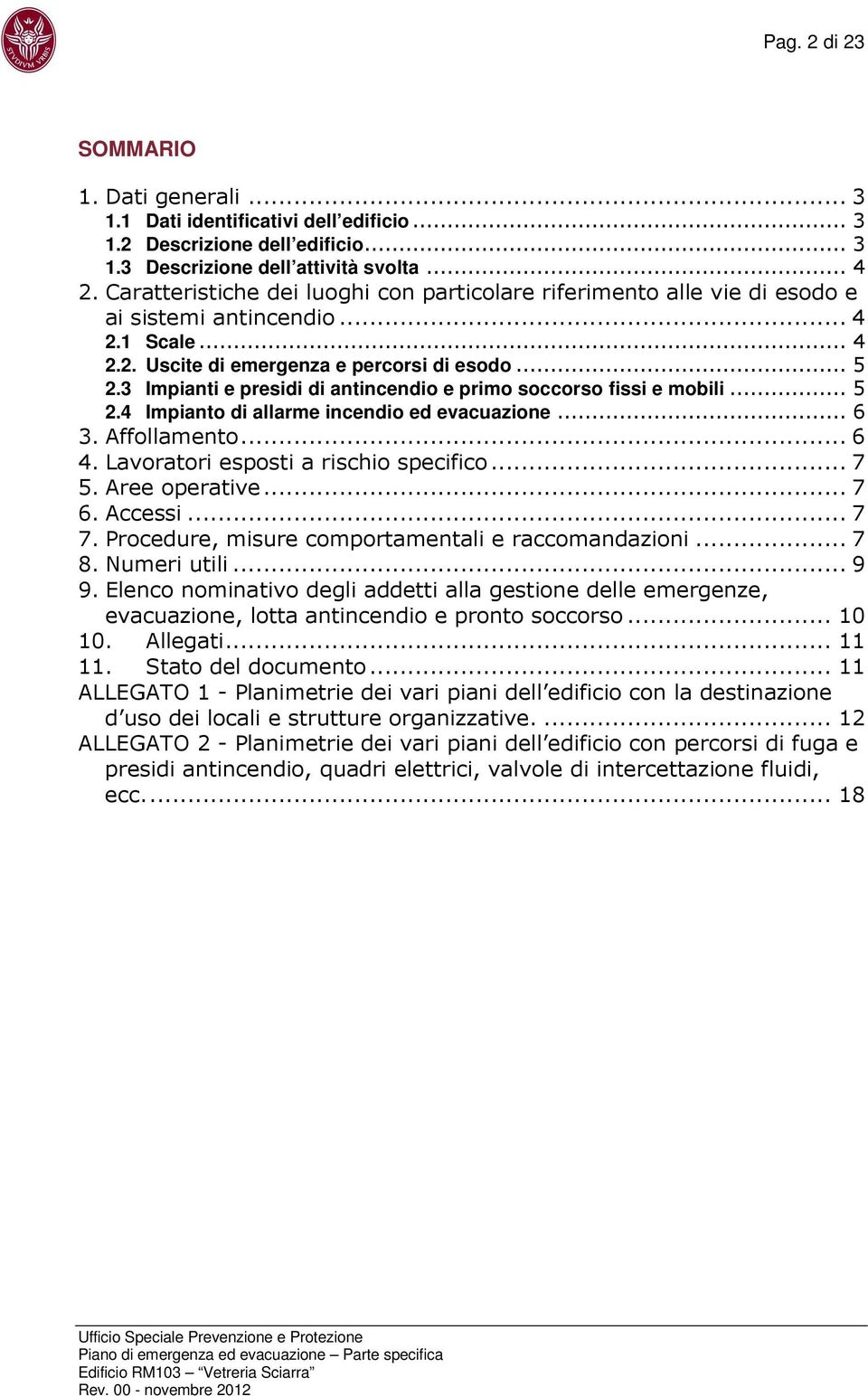 3 Impianti e presidi di antincendio e primo soccorso fissi e mobili... 5 2.4 Impianto di allarme incendio ed evacuazione... 6 3. Affollamento... 6 4. Lavoratori esposti a rischio specifico... 7 5.