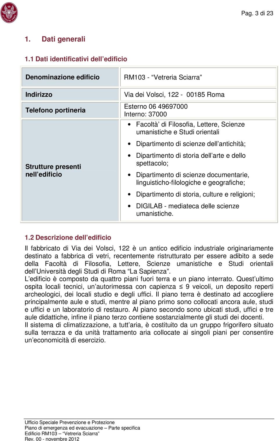 Interno: 37000 Facoltà di Filosofia, Lettere, Scienze umanistiche e Studi orientali Dipartimento di scienze dell antichità; Dipartimento di storia dell arte e dello spettacolo; Dipartimento di