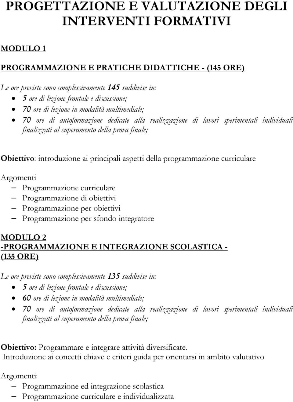 Programmazione curriculare Programmazione di obiettivi Programmazione per obiettivi Programmazione per sfondo integratore MODULO 2 -PROGRAMMAZIONE E INTEGRAZIONE SCOLASTICA - (135 ORE) Le ore