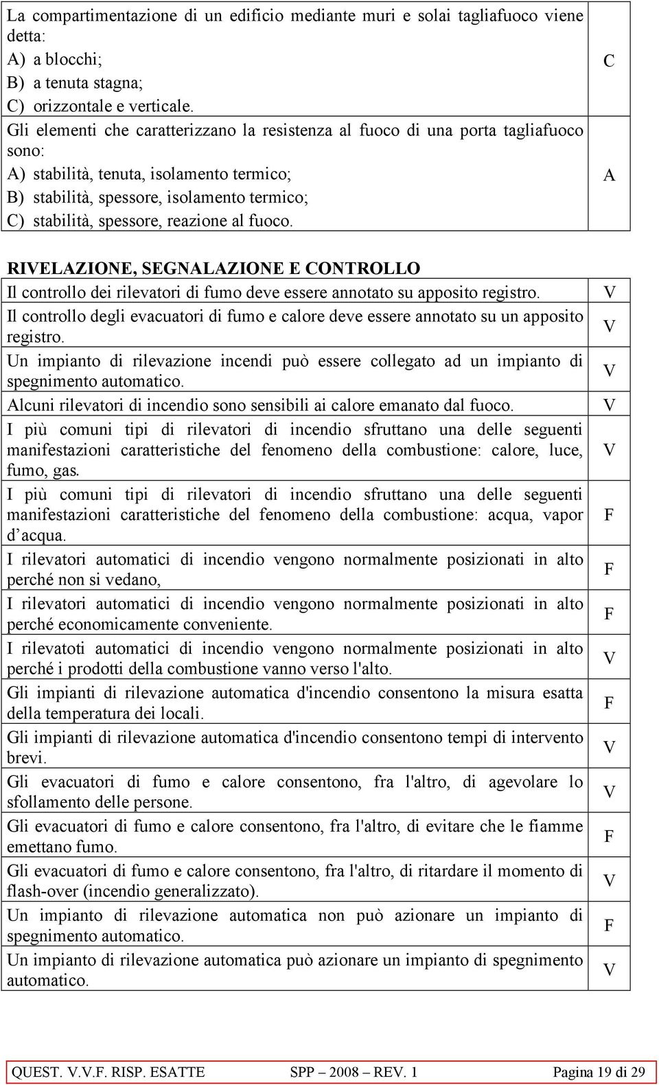 reazione al fuoco. RIELZIONE, SEGNLZIONE E ONTROLLO Il controllo dei rilevatori di fumo deve essere annotato su apposito registro.