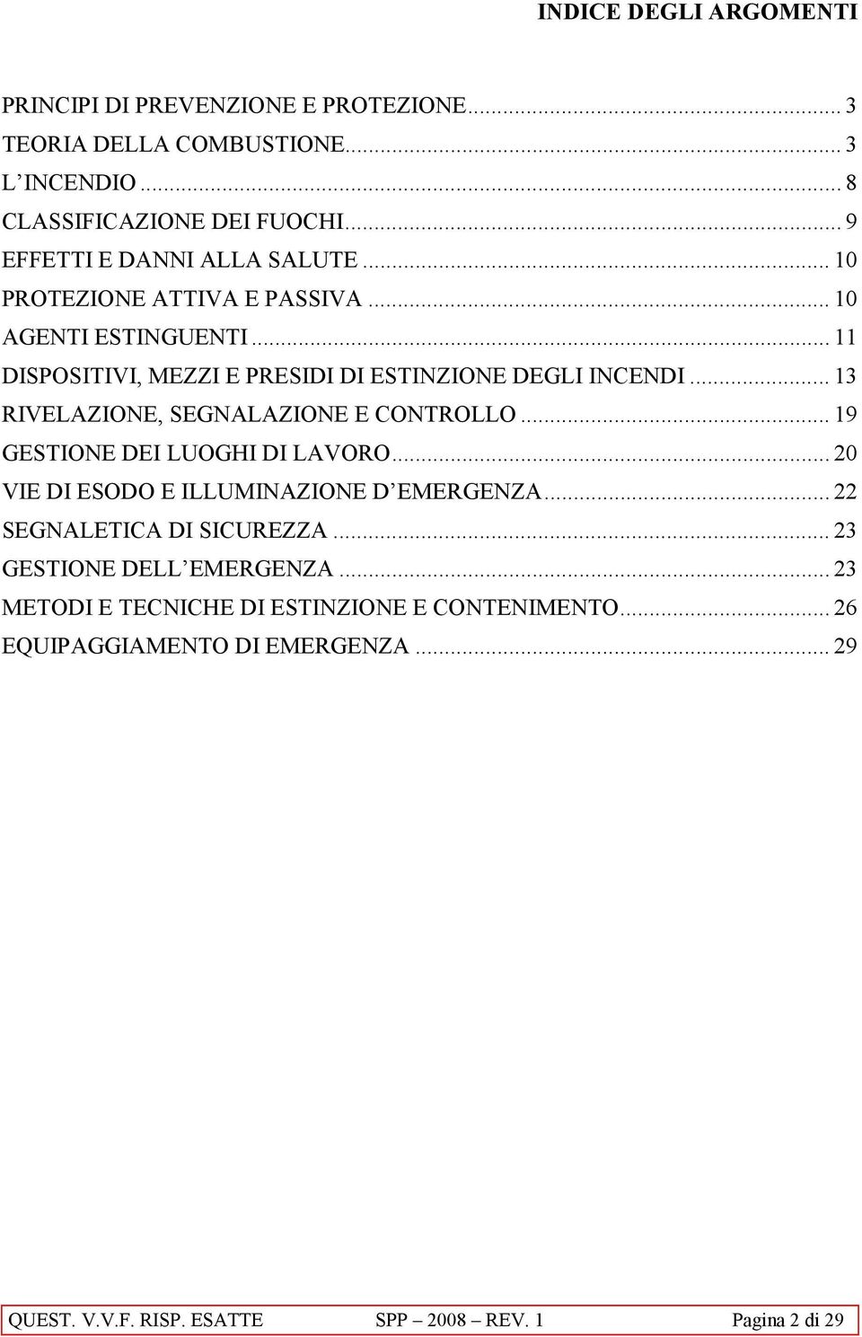 .. 13 RIELZIONE, SEGNLZIONE E ONTROLLO... 19 GESTIONE DEI LUOGHI DI LORO... 20 IE DI ESODO E ILLUMINZIONE D EMERGENZ... 22 SEGNLETI DI SIUREZZ.