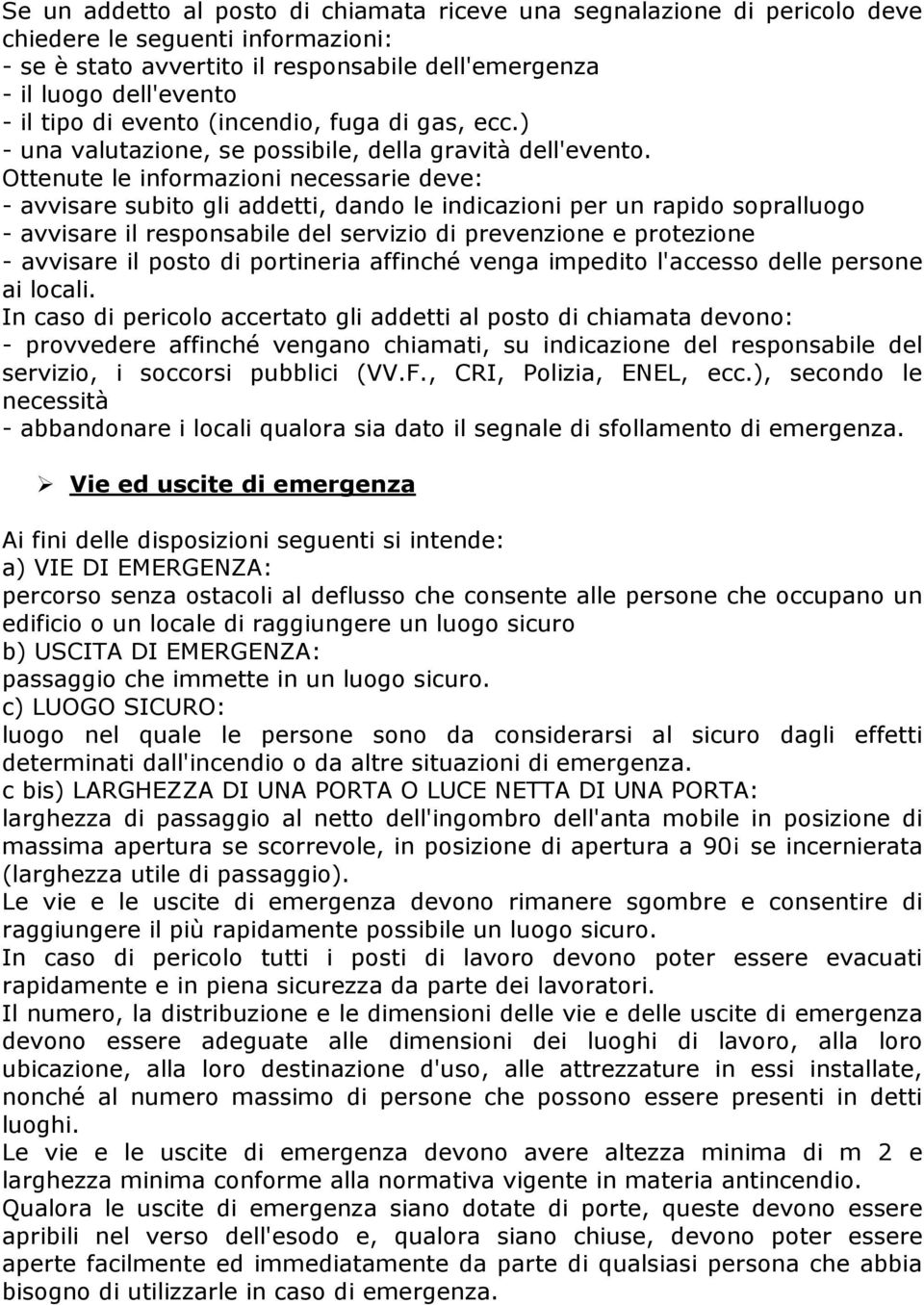 Ottenute le informazioni necessarie deve: - avvisare subito gli addetti, dando le indicazioni per un rapido sopralluogo - avvisare il responsabile del servizio di prevenzione e protezione - avvisare