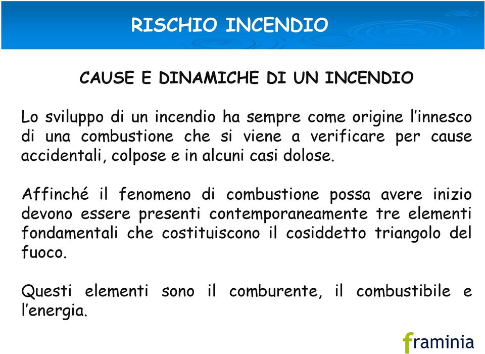 Affinché il fenomeno di combustione possa avere inizio devono essere presenti contemporaneamente tre elementi