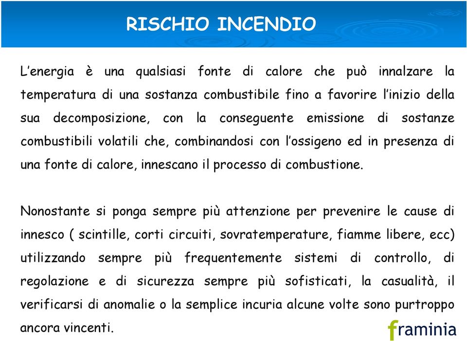 Nonostante si ponga sempre più attenzione per prevenire le cause di innesco ( scintille, corti circuiti, sovratemperature, fiamme libere, ecc) utilizzando sempre più