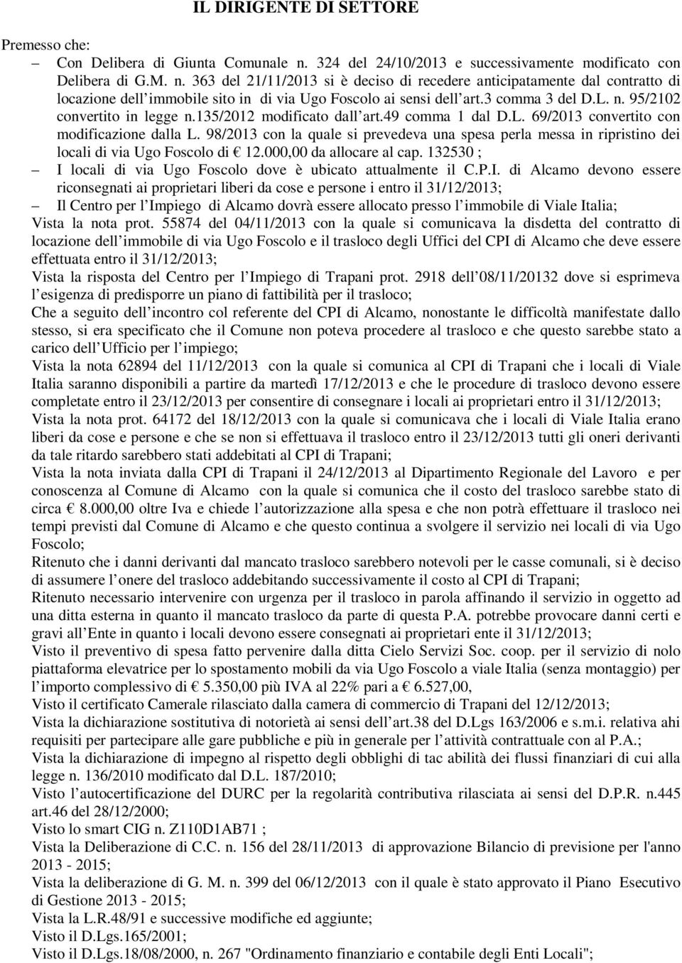 363 del 21/11/2013 si è deciso di recedere anticipatamente dal contratto di locazione dell immobile sito in di via Ugo Foscolo ai sensi dell art.3 comma 3 del D.L. n. 95/2102 convertito in legge n.
