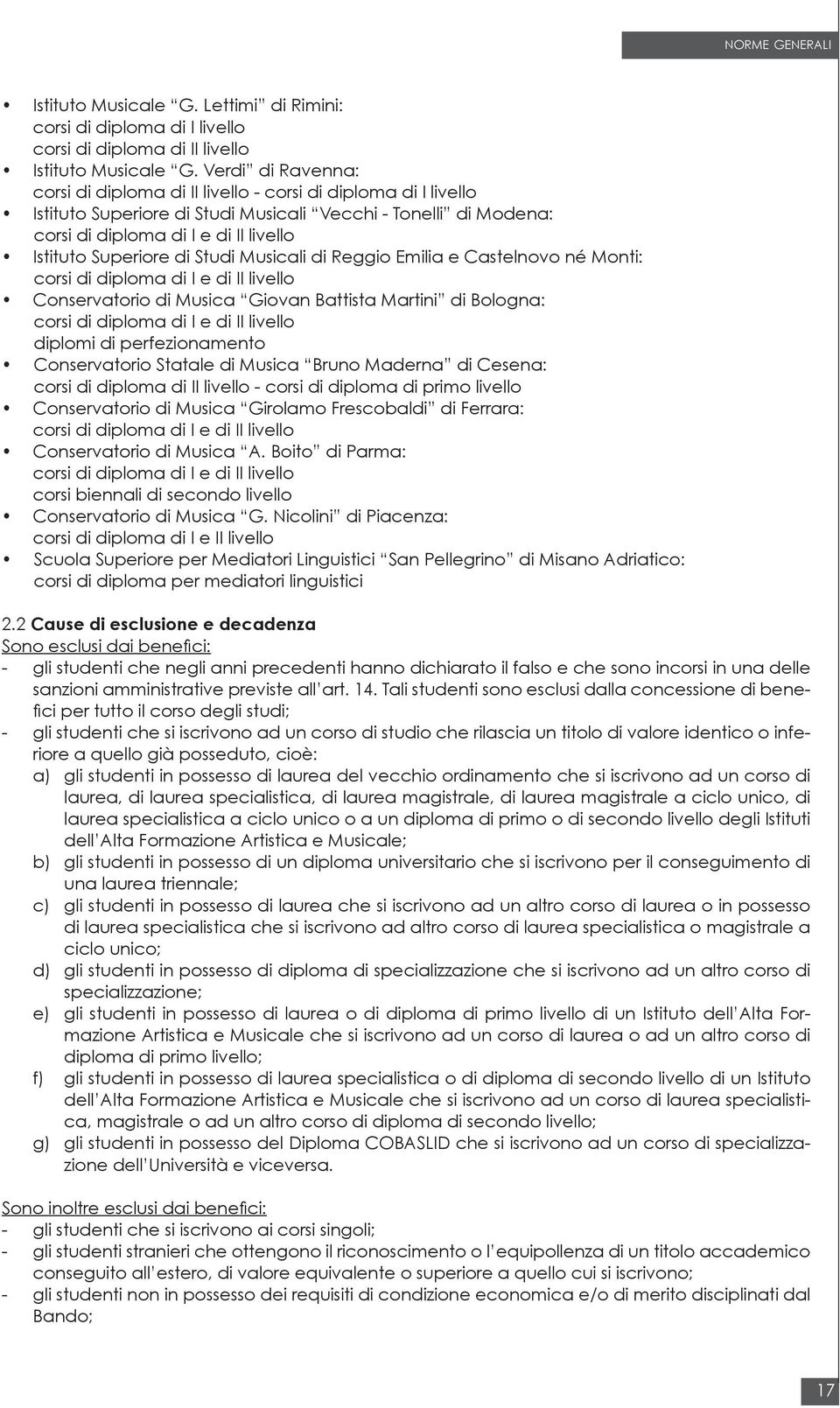 Superiore di Studi Musicali di Reggio Emilia e Castelnovo né Monti: corsi di diploma di I e di II livello Conservatorio di Musica Giovan Battista Martini di Bologna: corsi di diploma di I e di II