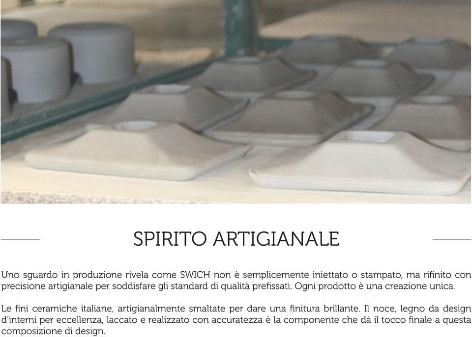 Le fini ceramiche italiane, artigianalmente smaltate per dare una finitura brillante.