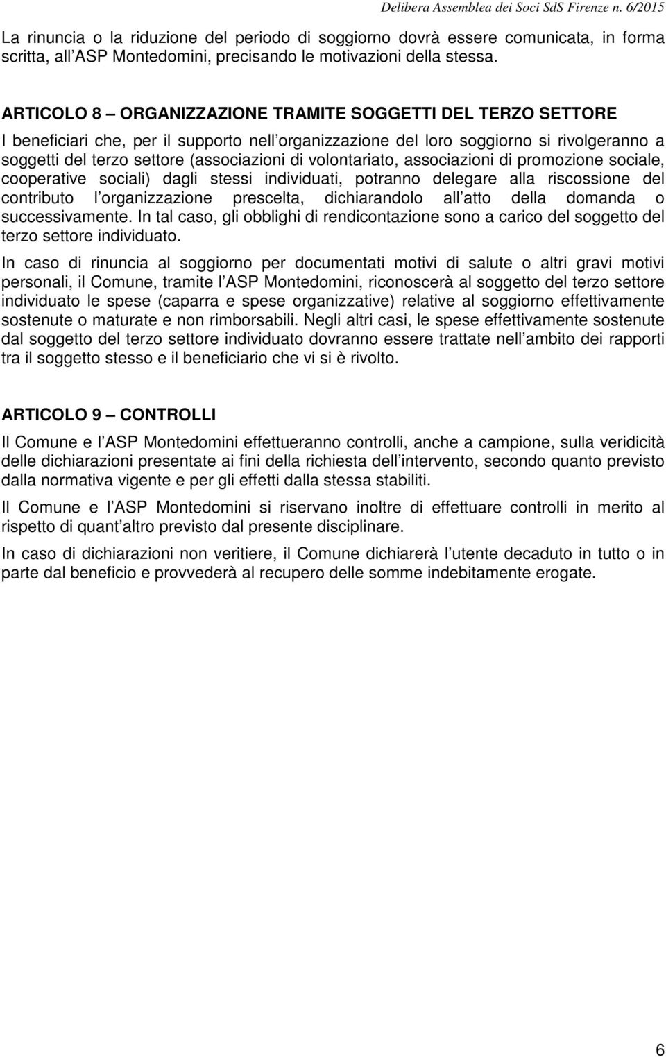 volontariato, associazioni di promozione sociale, cooperative sociali) dagli stessi individuati, potranno delegare alla riscossione del contributo l organizzazione prescelta, dichiarandolo all atto