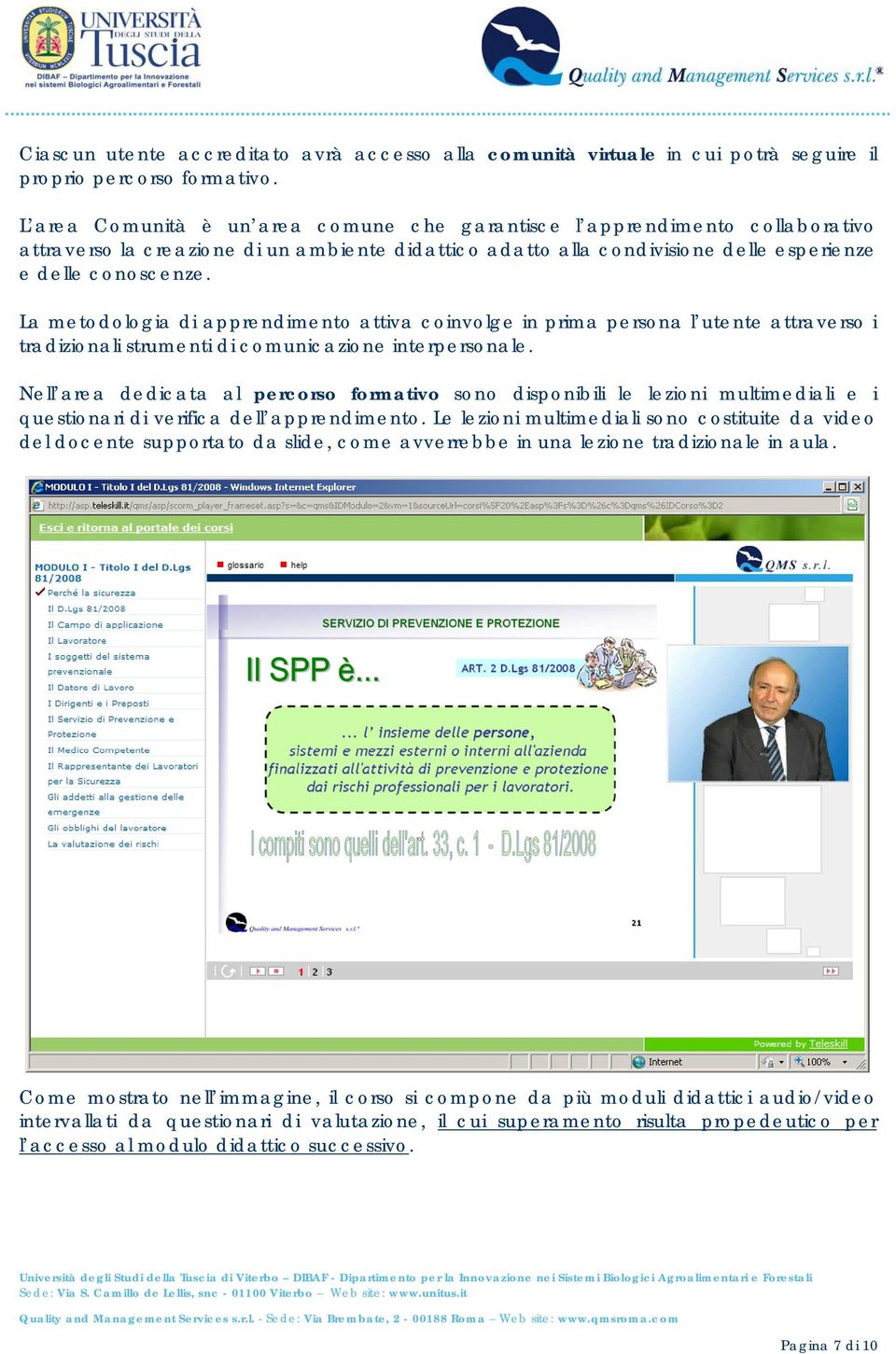 La metodologia di apprendimento attiva coinvolge in prima persona l utente attraverso i tradizionali strumenti di comunicazione interpersonale.