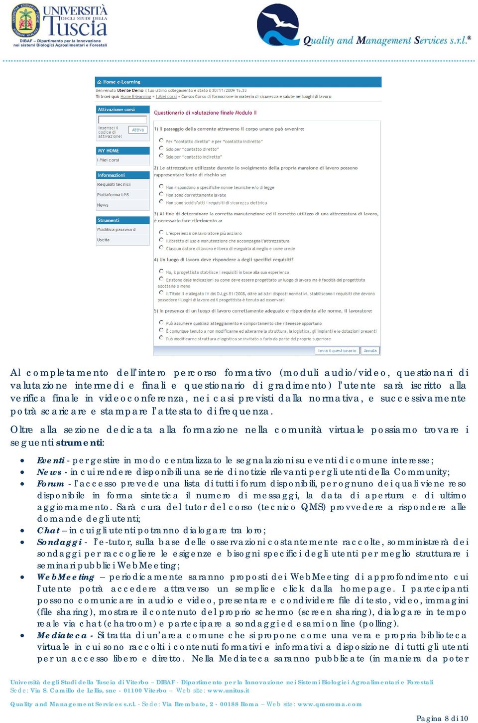 Oltre alla sezione dedicata alla formazione nella comunità virtuale possiamo trovare i seguenti strumenti: Eventi - per gestire in modo centralizzato le segnalazioni su eventi di comune interesse;