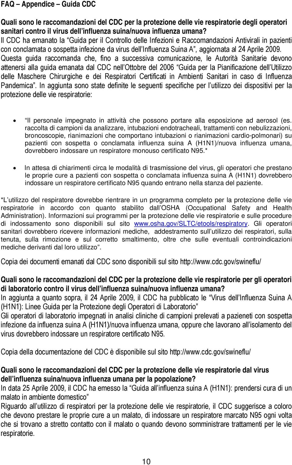 Questa guida raccomanda che, fino a successiva comunicazione, le Autorità Sanitarie devono attenersi alla guida emanata dal CDC nell Ottobre del 2006 Guida per la Pianificazione dell Utilizzo delle