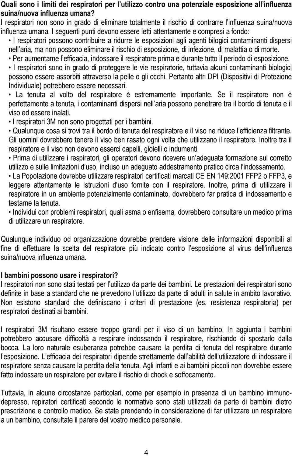 I seguenti punti devono essere letti attentamente e compresi a fondo: I respiratori possono contribuire a ridurre le esposizioni agli agenti bilogici contaminanti dispersi nell aria, ma non possono