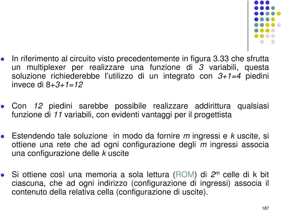 sarebbe possibile realizzare addirittura qualsiasi funzione di 11 variabili, con evidenti vantaggi per il progettista Estendendo tale soluzione in modo da fornire m ingressi e k uscite,