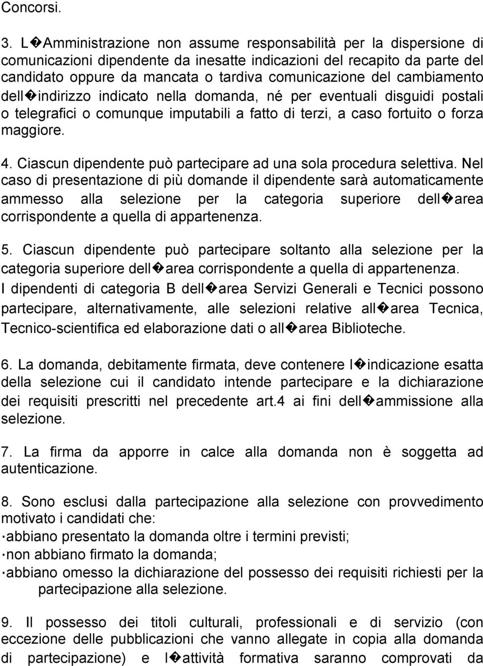 cambiamento dell indirizzo indicato nella domanda, né per eventuali disguidi postali o telegrafici o comunque imputabili a fatto di terzi, a caso fortuito o forza maggiore. 4.