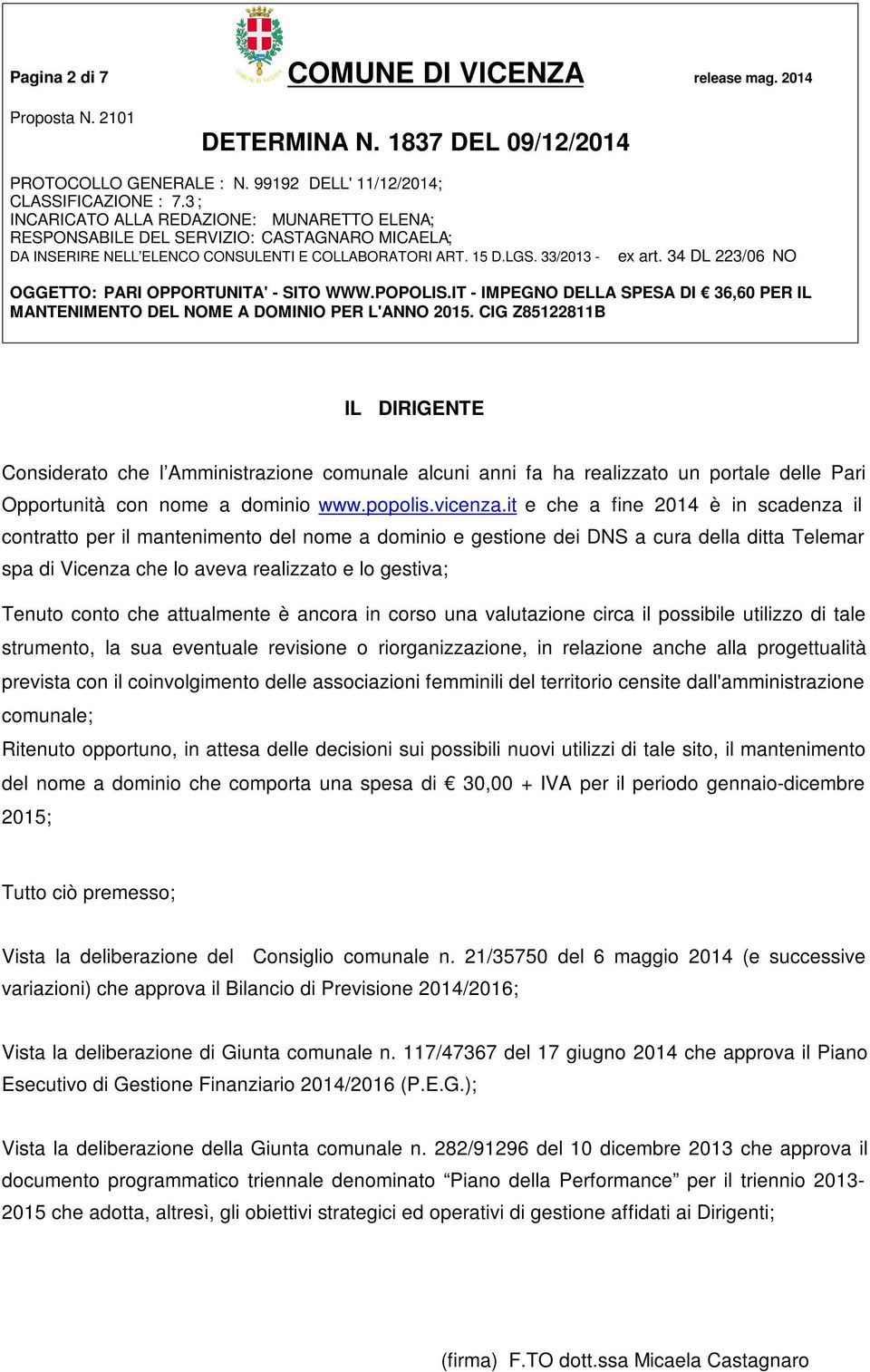 it e che a fine 2014 è in scadenza il contratto per il mantenimento del nome a dominio e gestione dei DNS a cura della ditta Telemar spa di Vicenza che lo aveva realizzato e lo gestiva; Tenuto conto