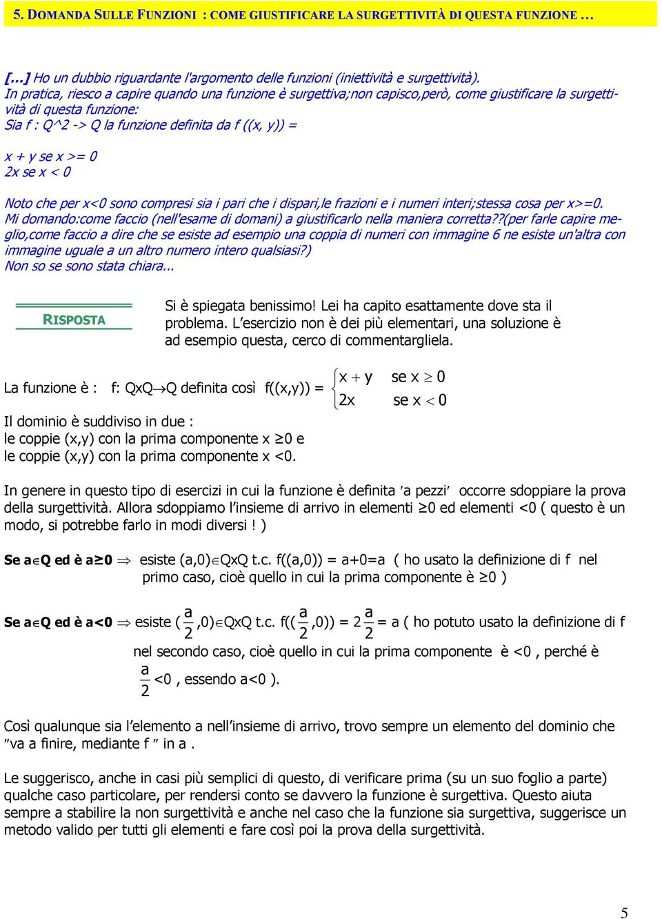 >= 0 2x se x < 0 Noto che per x<0 sono compresi sia i pari che i dispari,le frazioni e i numeri interi;stessa cosa per x>=0.