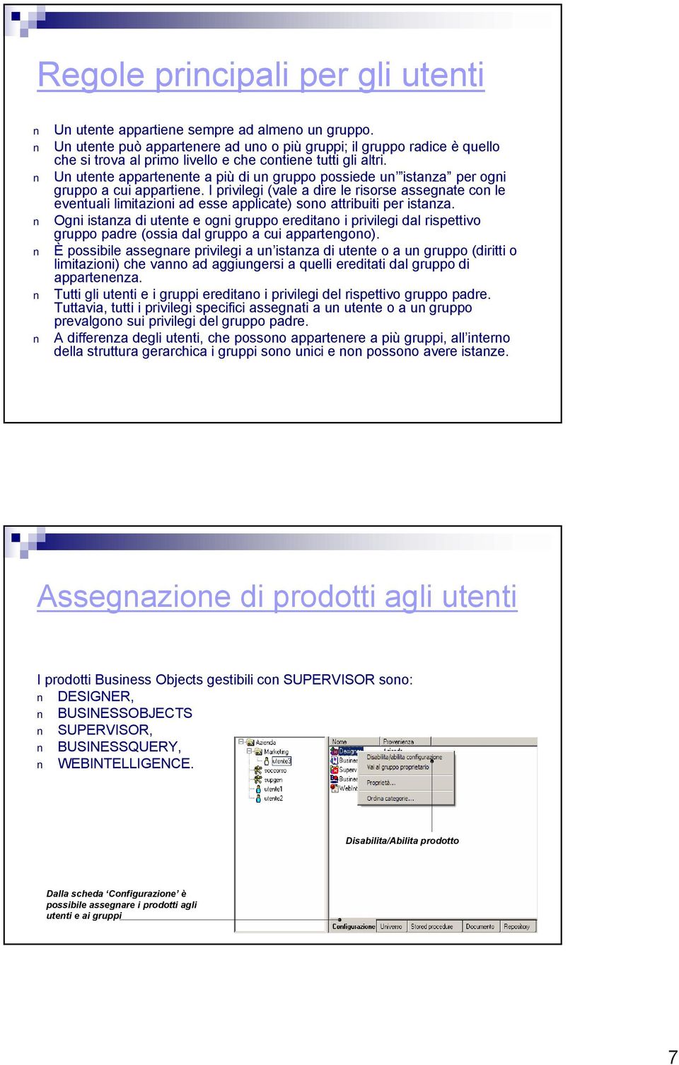 Un utente appartenente a più di un gruppo possiede un istanza per ogni gruppo a cui appartiene.