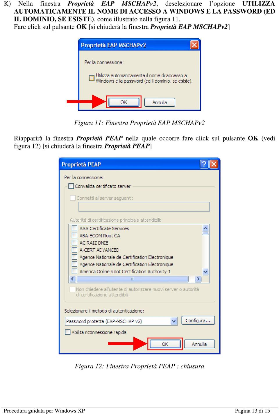 Fare click sul pulsante OK [si chiuderà la finestra Proprietà EAP MSCHAPv2] Figura 11: Finestra Proprietà EAP MSCHAPv2 Riapparirà la