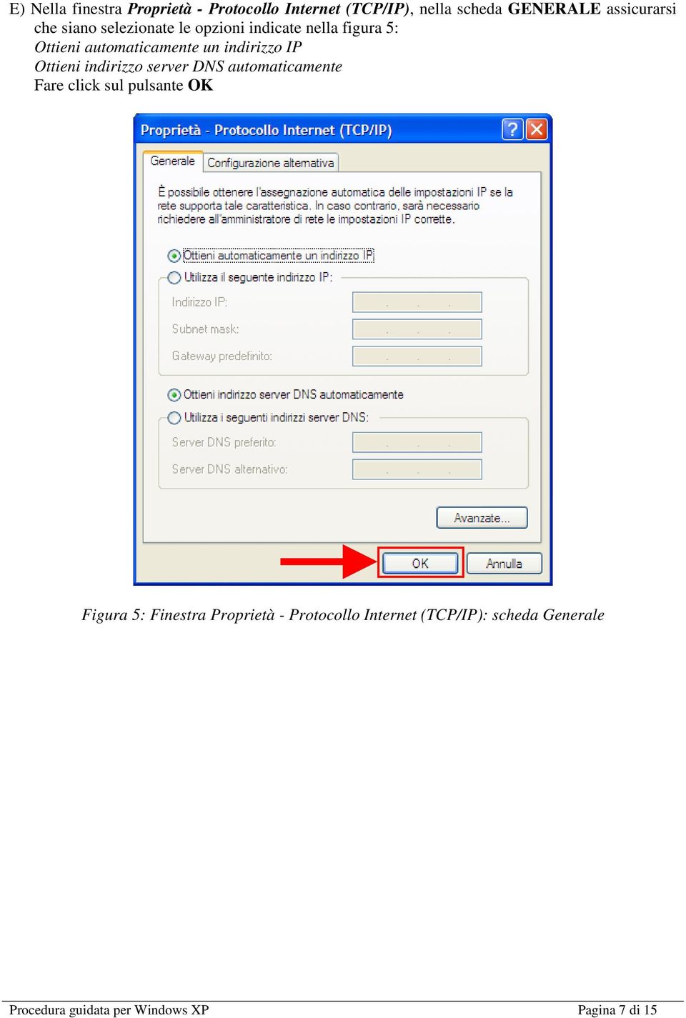 IP Ottieni indirizzo server DNS automaticamente Fare click sul pulsante OK Figura 5: Finestra