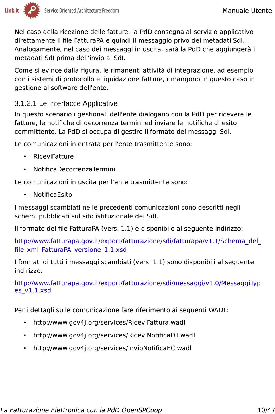 Come si evince dalla figura, le rimanenti attività di integrazione, ad esempio con i sistemi di protocollo e liquidazione fatture, rimangono in questo caso in gestione al software dell'ente. 3.1.2.